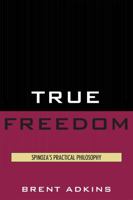 True Freedom: Spinoza's Practical Philosophy 0739139401 Book Cover