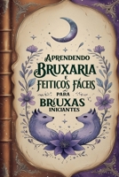 Aprendendo Bruxaria e Feitiços Fáceis para Bruxas Iniciantes (Portuguese Edition) B0DX1QTVKN Book Cover