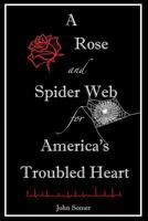 A Rose and Spider Web for America's Troubled Heart 1500749206 Book Cover