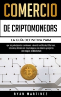 Comercio de criptomonedas: La guía definitiva para que los principiantes comiencen a invertir en Bitcoin, Ethereum, Litecoin y Altcoins en. Crear ... Blockchain (Trading Life) 1914271246 Book Cover