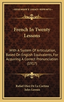 French In Twenty Lessons: With A System Of Articulation, Based On English Equivalents, For Acquiring A Correct Pronunciation 1021526363 Book Cover