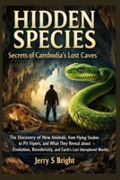 Hidden Species: Secrets of Cambodia’s Lost Caves: The Discovery of New Animals, from Flying Snakes to Pit Vipers, and What They Reveal About Evolution, Biodiversity, and Earth’s Last Unexplored Worlds B0GVQMDHPG Book Cover