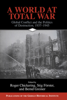 A World at Total War: Global Conflict and the Politics of Destruction, 1937-1945 0521155134 Book Cover