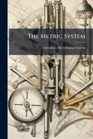 The Metric System: Detailed Information As To Laws, Practice, Etc... 1279409371 Book Cover