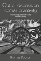 Out of depression comes creativity: An anthology of short works. B09CC4F25C Book Cover