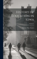 History of Education in Iowa; Volume 2 1021947822 Book Cover