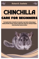 CHINCHILLA CARE FOR BEGINNERS: Complete Guide to Chinchilla Care Essentials: Expert Guide to Raising Happy & Healthy Chinchillas, Nutrition, Grooming, Habitat Setup, Dental Care, Bonding Strategies. B0CW98T9GD Book Cover