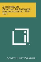 A History of Printing in Andover, Massachusetts, 1798-1931 1258458764 Book Cover