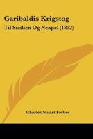 Garibaldis Krigstog: Til Sicilien Og Neapel (1852) 1104752298 Book Cover