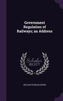 Government Regulation of Railways; an Address 1355248728 Book Cover