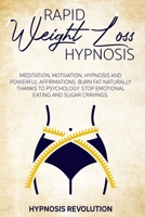 Rapid Weight Loss Hypnosis: Meditation, Motivation, Hypnosis And Powerful Affirmations Burn fat Naturally thanks to Psychology. Stop Emotional Eating and Sugar Cravings 1801477884 Book Cover
