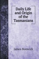 Daily Life and Origin of the Tasmanians 1016590849 Book Cover