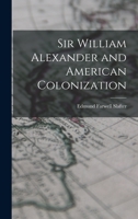 Sir William Alexander and American Colonization 1017080712 Book Cover