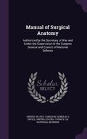 Manual of Surgical Anatomy: Authorized by the Secretary of War and Under the Supervision of the Surgeon General and Council of National Defense 1021694193 Book Cover