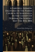 A Farewell Sermon, Delivered In The Parish Church Of Sedgefield, In The County Of Durham, On Sunday, May The 4th, 1806 1246063409 Book Cover