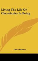 Living The Life Or Christianity In Being 1428614729 Book Cover