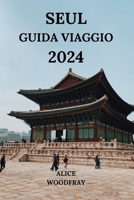 SEUL GUIDA VIAGGIO 2024: Affascinante viaggio nella capitale della Corea del Sud con dettagli su hotel, attrazioni, ristoranti e altro ancora (Italian Edition) B0CQM8LN3H Book Cover