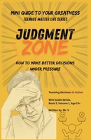 Judgment Zone: How to Make Better Decisions Under Pressure, Read People Clearly, and Protect Your Future (Teenage Master Life) B0GY7JX81L Book Cover