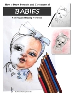 How to Draw Portraits and Caricatures of Babies: Coloring and Tracing Workbook 1737615908 Book Cover