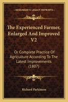 The Experienced Farmer, Enlarged And Improved V2: Or Complete Practice Of Agriculture According To The Latest Improvements 1167242718 Book Cover