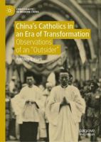 China’s Catholics in an Era of Transformation: Observations of an “Outsider” (Christianity in Modern China) 9811561818 Book Cover