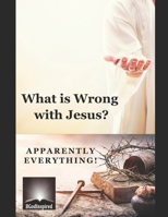 What is Wrong with Jesus? Apparently Everything B0C9SJ2SPP Book Cover