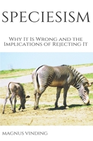 Speciesism: Why It Is Wrong and the Implications of Rejecting It 154651032X Book Cover