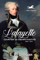 Lafayette: Courtier to Crown Fugitive, 1757-1777 1592110312 Book Cover
