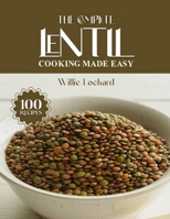 THE COMPLETE LENTIL COOKING MADE EASY: Healthy & Protein-Rich Recipes – Soups, Stews, Salads, Curries, Bakes, Bowls & More with Nutritious Lentils (The Complete Ingredient Cookbook Collection) B0FQCN3SPG Book Cover