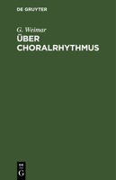 Über Choralrhythmus: Eine Betrachtung Unserer Melodieen Von Der Metrischen Seite Mit Dem Versuch Einer Rationelleren Taktierung Derselben 3112373731 Book Cover