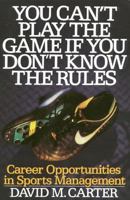 You Can't Play the Game If You Don't Know the Rules: Career Opportunities in Sports Management 1570230056 Book Cover