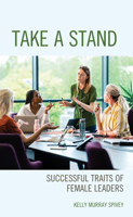 Take a Stand: Successful Traits of Female Leaders 1475863896 Book Cover