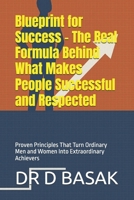 Blueprint for Success - The Real Formula Behind What Makes People Successful and Respected: Proven Principles That Turn Ordinary Men and Women Into Extraordinary Achievers B0FN322953 Book Cover