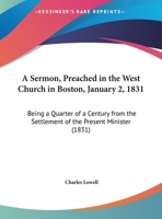 A Sermon, Preached In The West Church In Boston, January 2, 1831: Being A Quarter Of A Century From The Settlement Of The Present Minister 1275702643 Book Cover