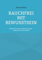 Rauchfrei mit Bewusstsein: Warum du nicht aufhören musst - sondern frei werden darfst (German Edition) 3695707712 Book Cover