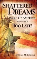 Shattered Dreams - Wake Up America Before It Is Too Late! 1607917483 Book Cover