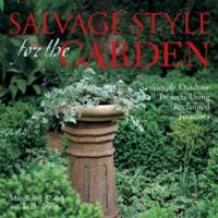 Salvage Style for the Garden: Simple Outdoor Projects Using Reclaimed Treasures 1579903703 Book Cover