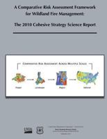 A Comparative Risk Assessment Framework for Wildland Fire Management: The 2010 Cohesive Strategy Science Report 1480146544 Book Cover