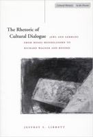 The Rhetoric of Cultural Dialogue: Jews and Germans from Moses Mendelssohn to Richard Wagner and Beyond (Cultural Memory in the Present) 0804739315 Book Cover