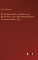 Die Symbolik von Sonne und Tag in der germanischen Mythologie mit Beziehung auf die allgemeine Mythologie 3368410709 Book Cover