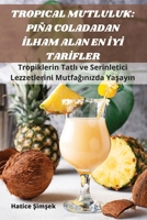 Tropical Mutluluk: Piña Coladadan İlham Alan En İyİ Tarİfler 1835317529 Book Cover