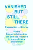 Vanished But Still There: Where Human Individualities Are Perhaps Recorded in a Non-Physical Environment 0646836390 Book Cover