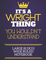 It's A Wright Thing You Wouldn't Understand Large (8.5x11) Wide Ruled Notebook: Show you care with our personalised family member books, a perfect way to show off your surname! Unisex books are ideal  1675130604 Book Cover
