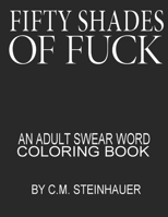 Fifty Shades Of Fuck: An Adult Swear Word Coloring Book 1688818693 Book Cover
