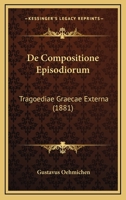 De Compositione Episodiorum: Tragoediae Graecae Externa (1881) 1145300359 Book Cover