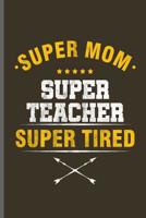 Super Mom Super Teacher Super Tired: Teacher Professor notebooks gift (6"x9") Dot Grid notebook to write in 1099082498 Book Cover