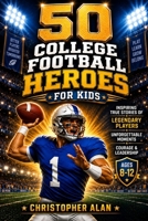 50 College Football Heroes for Kids: Inspiring True Stories of Legendary Players, Unforgettable Moments, Courage & Leadership | Ages 8–12 (Libri Veri Press) B0HKDHGWCM Book Cover