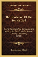 The revelation of the Son of God : some questions and considerations arising out of a study of second century Christianity 137447164X Book Cover