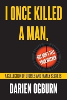 I Once Killed a Man, but Don't Tell your Mother: A Collection of Stories and Family Secrets B0DQM3YCVV Book Cover