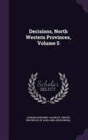 Decisions, North Western Provinces, Volume 5 1145672426 Book Cover